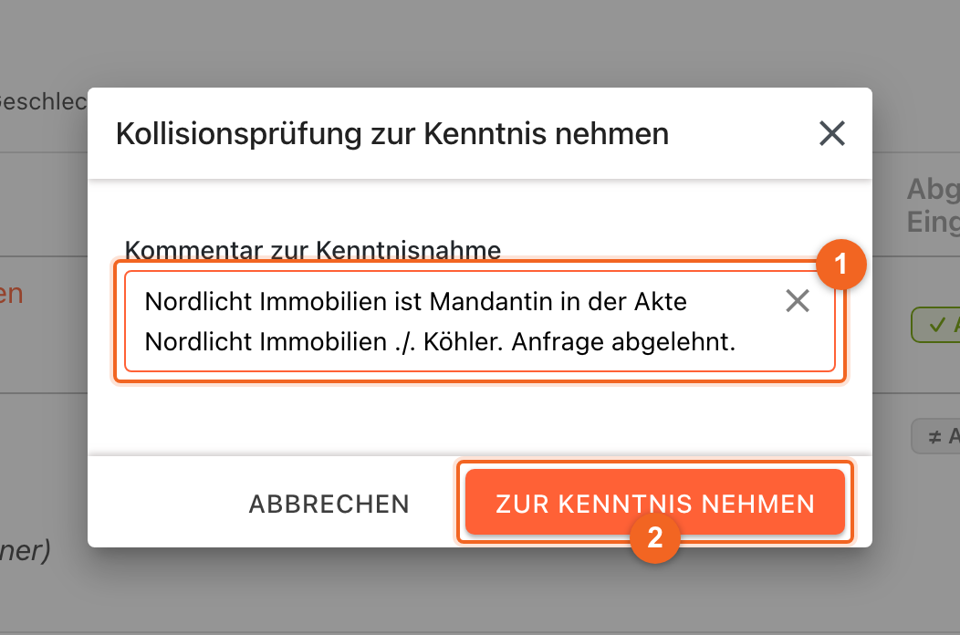 Das Fenster Kollisionsprüfung zur Kenntnis nehmen mit dem Feld Kommentar zur Kenntnisnahme (1), in dem steht: Nordlicht Immobilien ist Mandantin in der Akte Nordlicht Immobilien ./. Köhler. Anfrage abgelehnt. Markiert ist außerdem die Schaltfläche ZUR KENNTNIS NEHMEN (2), links daneben Abbrechen